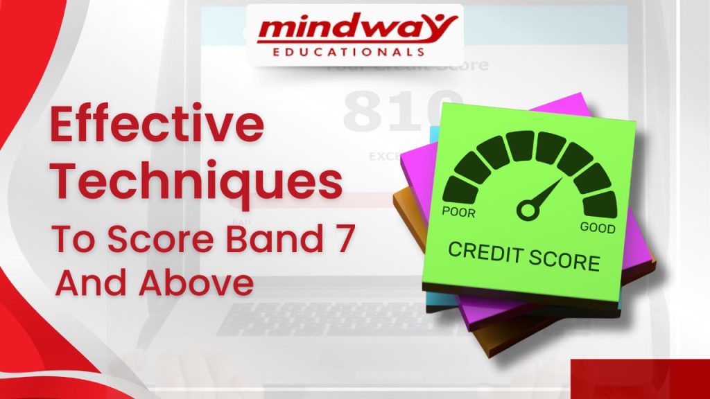 Effective Techniques to Score Band 7 and Above in IELTS | Expert Tips